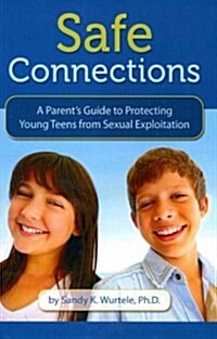 Safe Connections: A Parents Guide to Protecting Young Teens from Sexual Exploitation (Paperback)