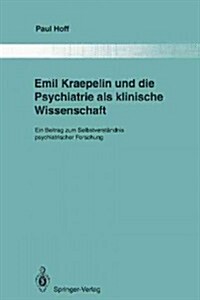 Emil Kraepelin Und Die Psychiatrie ALS Klinische Wissenschaft: Ein Beitrag Zum Selbstverst?dnis Psychiatrischer Forschung (Paperback, Softcover Repri)