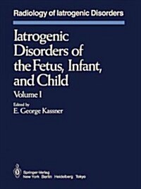Iatrogenic Disorders of the Fetus, Infant, and Child: Volume I (Paperback, Softcover Repri)