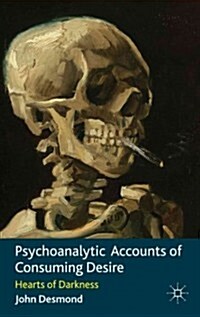 Psychoanalytic Accounts of Consuming Desire : Hearts of Darkness (Hardcover)
