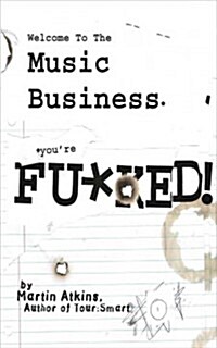 Welcome to the Music Business: Youre F**ked! (Paperback)