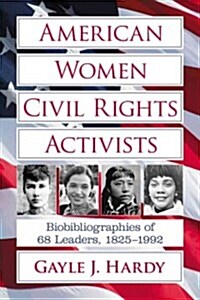 American Women Civil Rights Activists: Biobibliographies of 68 Leaders, 1825-1992 (Paperback)