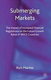Submerging Markets : The Impact of Increased Financial Regulations on the Future Growth Rates of BRICS Countries (Hardcover)