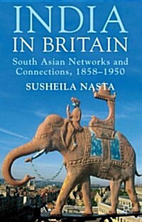 India in Britain : South Asian Networks and Connections, 1858-1950 (Hardcover)