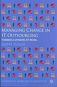 Managing Change in IT Outsourcing : Towards a Dynamic Fit Model (Hardcover)
