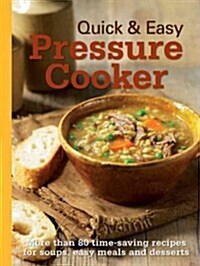 Quick & Easy Pressure Cooker: More Than 80 Time-Saving Recipes for Soups, Easy Meals and Desserts (Spiral)