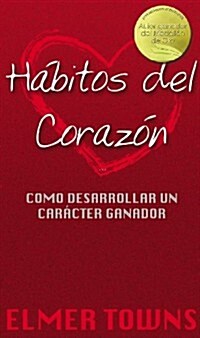 Habitos del Corazon: Como Desarrollar Un Caracter Ganador (Paperback)