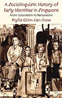 A Sociolinguistic History of Early Identities in Singapore : From Colonialism to Nationalism (Hardcover)