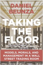 Taking the Floor: Models, Morals, and Management in a Wall Street Trading Room (Hardcover)