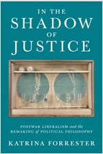 In the Shadow of Justice: Postwar Liberalism and the Remaking of Political Philosophy (Hardcover)