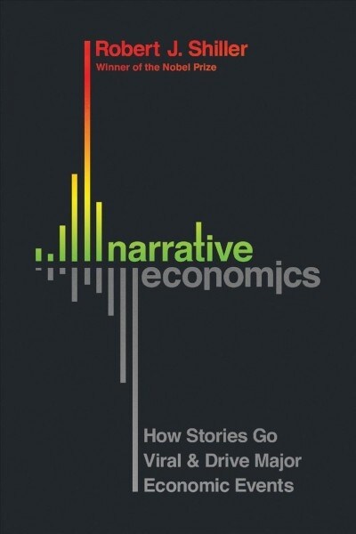 Narrative Economics: How Stories Go Viral and Drive Major Economic Events (Hardcover)