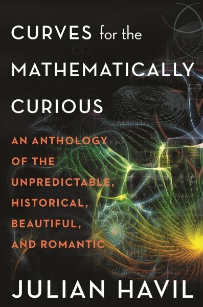 Curves for the Mathematically Curious: An Anthology of the Unpredictable, Historical, Beautiful, and Romantic (Hardcover)