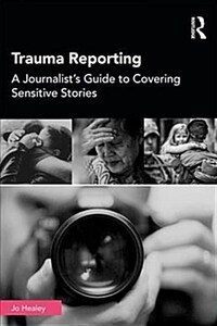 Trauma Reporting : A Journalist's Guide to Covering Sensitive Stories (Paperback)