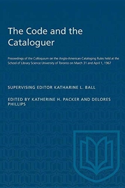 The Code and the Cataloguer: Proceedings of the Colloquium on the Anglo-American Cataloging Rules held at the School of Library Science University (Paperback)