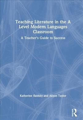 Teaching Literature in the A Level Modern Languages Classroom : A Teacher’s Guide to Success (Hardcover)