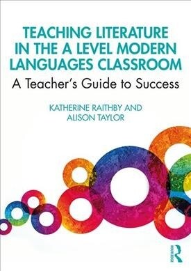 Teaching Literature in the A Level Modern Languages Classroom : A Teacher’s Guide to Success (Paperback)