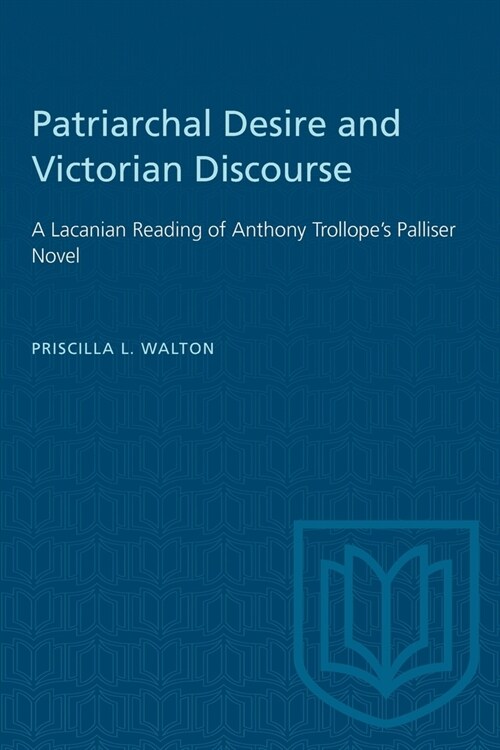 Patriarchal Desire and Victorian Discourse: A Lacanian Reading of Anthony Trollopes Palliser Novel (Paperback)