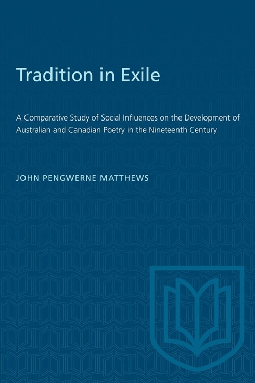 Tradition in Exile: A Comparative Study of Social Influences on the Development of Australian and Canadian Poetry in the Nineteenth Centur (Paperback)