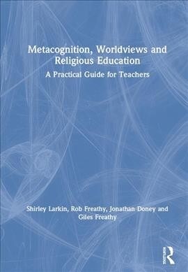 Metacognition, Worldviews and Religious Education : A Practical Guide for Teachers (Hardcover)