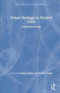 Urban Heritage in Divided Cities : Contested Pasts (Hardcover)