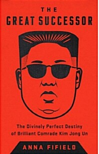 The Great Successor : The Divinely Perfect Destiny of Brilliant Comrade Kim Jong Un (Paperback)