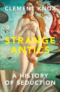 Strange Antics : A History of Seduction (Hardcover)