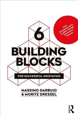 6 Building Blocks for Successful Innovation : How Entrepreneurial Leaders Design Innovative Futures (Paperback)