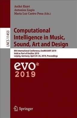 Computational Intelligence in Music, Sound, Art and Design: 8th International Conference, Evomusart 2019, Held as Part of Evostar 2019, Leipzig, Germa (Paperback, 2019)