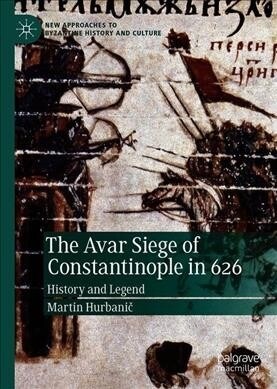 The Avar Siege of Constantinople in 626: History and Legend (Hardcover, 2019)