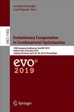 Evolutionary Computation in Combinatorial Optimization: 19th European Conference, Evocop 2019, Held as Part of Evostar 2019, Leipzig, Germany, April 2 (Paperback, 2019)