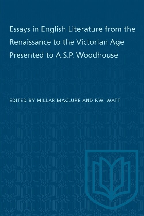 Essays in English Literature from the Renaissance to the Victorian Age Presented to A.S.P. Woodhouse (Paperback)