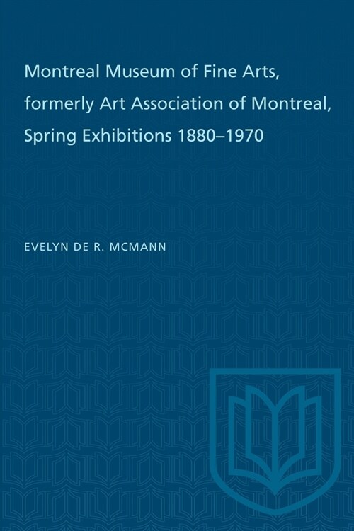 Montreal Museum of Fine Arts, formerly Art Association of Montreal: Spring Exhibitions 1880-1970 (Paperback)