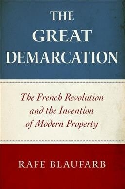 The Great Demarcation: The French Revolution and the Invention of Modern Property (Paperback)