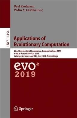 Applications of Evolutionary Computation: 22nd International Conference, Evoapplications 2019, Held as Part of Evostar 2019, Leipzig, Germany, April 2 (Paperback, 2019)