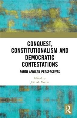 Conquest, Constitutionalism and Democratic Contestations : South African Perspectives (Hardcover)