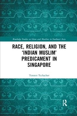 Race, Religion, and the ‘Indian Muslim’ Predicament in Singapore (Paperback)