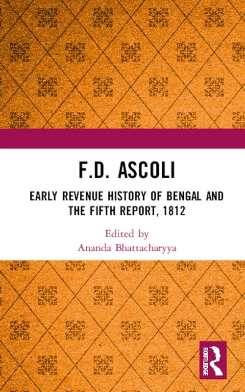 F.D. Ascoli : Early Revenue History of Bengal and The Fifth Report, 1812 (Hardcover)