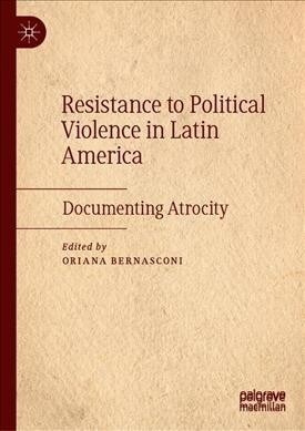 Resistance to Political Violence in Latin America: Documenting Atrocity (Hardcover, 2019)