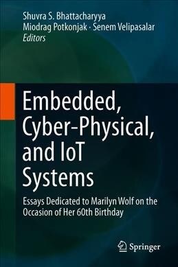 Embedded, Cyber-Physical, and Iot Systems: Essays Dedicated to Marilyn Wolf on the Occasion of Her 60th Birthday (Hardcover, 2020)