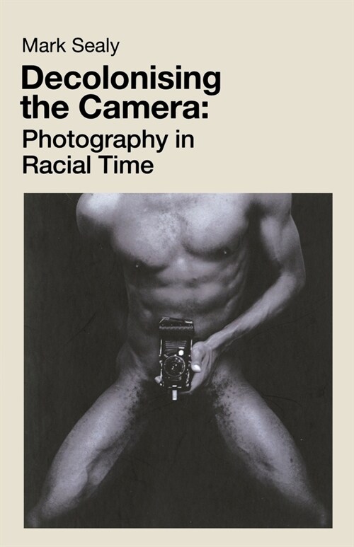 Decolonising the Camera : Photography in Racial Time (Paperback)