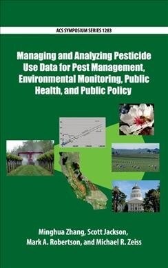 Managing and Analyzing Pesticide Use Data for Pest Management, Environmental Monitoring, Public Health, and Public Policy (Hardcover)