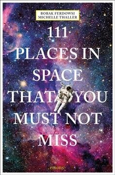 111 Places in Space That You Must Not Miss (Paperback)