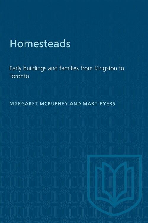 Homesteads: Early buildings and families from Kingston to Toronto (Paperback)