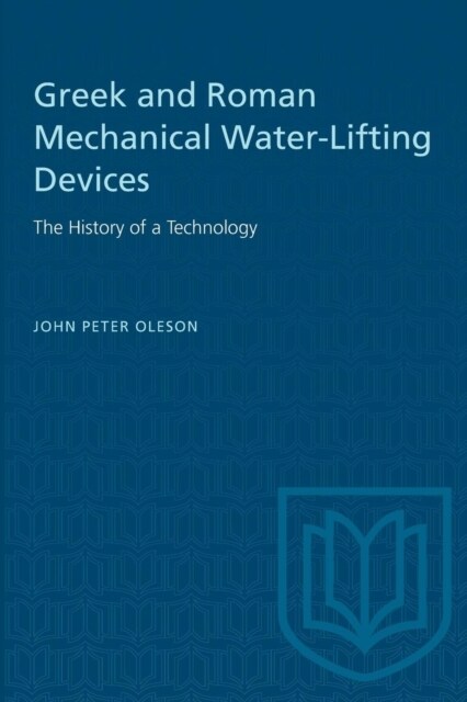 Greek and Roman Mechanical Water-Lifting Devices: The History of a Technology (Paperback)