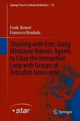 Shoaling with Fish: Using Miniature Robotic Agents to Close the Interaction Loop with Groups of Zebrafish Danio Rerio (Hardcover, 2019)