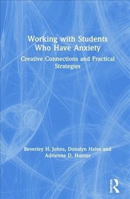 Working with Students Who Have Anxiety : Creative Connections and Practical Strategies (Hardcover)