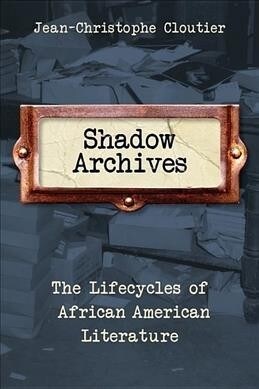 Shadow Archives: The Lifecycles of African American Literature (Hardcover)