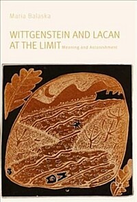 Wittgenstein and Lacan at the limit : meaning and astonishment