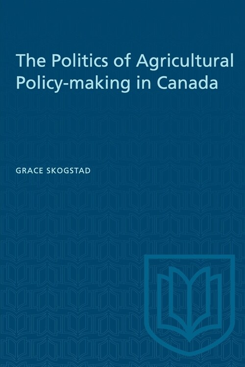 The Politics of Agricultural Policy-making in Canada (Paperback)