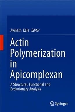 Actin Polymerization in Apicomplexan: A Structural, Functional and Evolutionary Analysis (Hardcover, 2019)